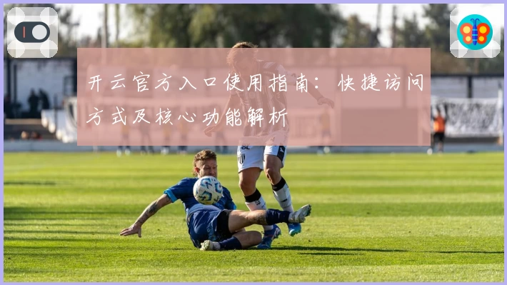 开云官方入口使用指南：快捷访问方式及核心功能解析